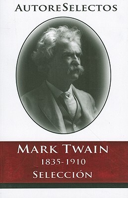 Mark Twain: 1835-1910 Seleccion = Mark Twain by Mark Twain