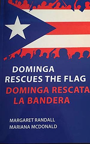 Dominga Rescues the Flag/Dominga Rescata la Bandera by Mariana Mcdonald, Margaret Randall