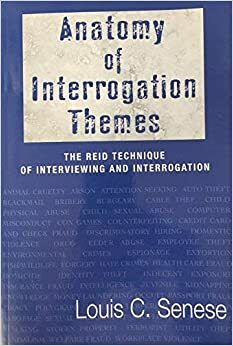 Anatomy Of Interrogation Themes: The Reid Technique Of Interviewing And Interrogation by Louis C. Senese, John E. Reid