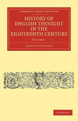 History of English Thought in the Eighteenth Century - Volume 1 by Leslie Stephen