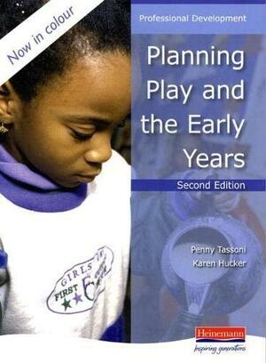 Planning Play and the Early Years by Penny Tassoni, Karen Hucker