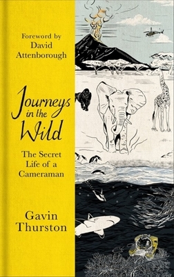 Journeys in the Wild: The Secret Life of a Cameraman by Gavin Thurston