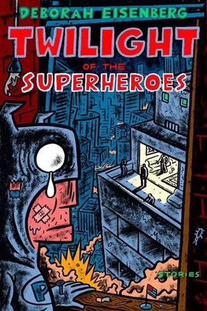 Twilight Of The Superheroes by Deborah Eisenberg