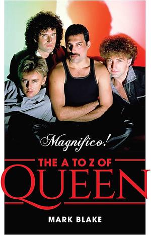 Magnifico!: The A to Z of Queen by Mark Blake