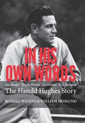 In His Own Words: Alcoholic Truck Driver Governor Us Senator the Harold Hughes Story by Russell Wilson, William Hedlund