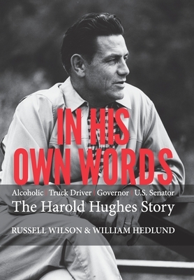 In His Own Words: Alcoholic Truck Driver Governor Us Senator the Harold Hughes Story by William Hedlund, Russell Wilson