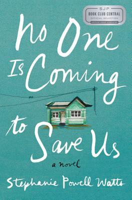 No One Is Coming to Save Us by Stephanie Powell Watts