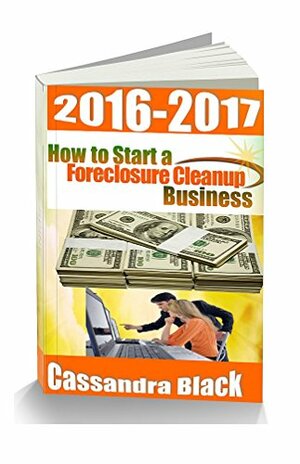 How to Start a Foreclosure Cleanup Business, 2016-2017 Edition: Property Preservation Industry Guide by Stone Cottage Books, Cassandra Black