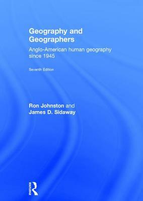 Geography and Geographers: Anglo-American Human Geography Since 1945 by Ron Johnston, James D. Sidaway