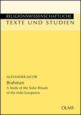 Brahman: A Study of the Solar Rituals of the Indo-Europeans by Alexander Jacob
