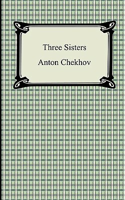 Three Sisters by Anton Chekhov