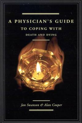 A Physician's Guide to Coping with Death and Dying by Jan Swanson MD, Alan Cooper