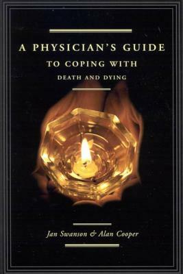 A Physician's Guide to Coping with Death and Dying by Alan Cooper, Jan Swanson MD