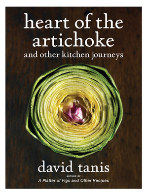 Heart of the Artichoke and Other Kitchen Journeys by David Tanis