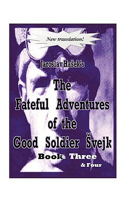 The Fateful Adventures of the Good Soldier Vejk During the World War, Book(s) Three & Four by Jaroslav Hašek