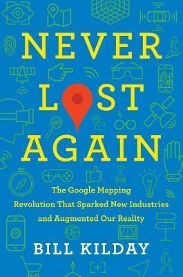 You've Arrived at Your Destination: Inside the Creation of Google Maps by Bill Kilday