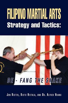 Filipino Martial Arts Strategy and Tactics: de-Fang the Snake by Jon Rister, Risto Hietala with Dr Alfred Huang