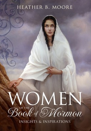 Women of the Book of Mormon by Heather B. Moore
