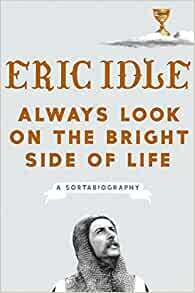 Always Look on the Bright Side of Life: A Sortabiography by Eric Idle