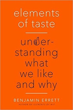 Elements of Taste: Understanding What We Like and Why by Benjamin Errett