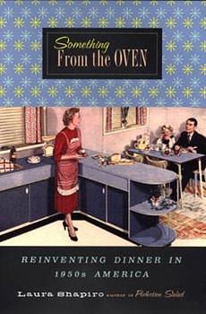 Something from the Oven: Reinventing Dinner in 1950s America by Laura Shapiro