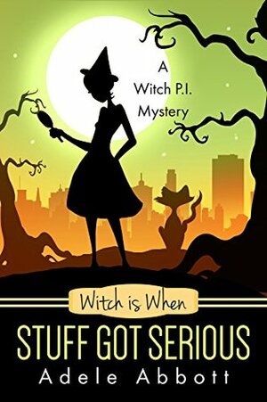 Witch is When Stuff Got Serious by Adele Abbott
