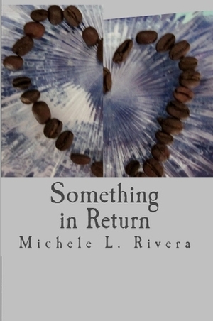Something in Return by Michele L. Rivera