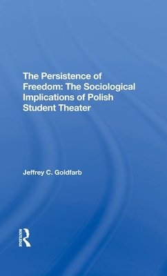 The Persistence of Freedom: The Sociological Implications of Polish Student Theater by Jeffrey C. Goldfarb