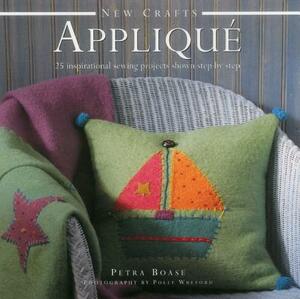 New Crafts: Applique: 25 Inspirational Sewing Projects Shown Step by Step by Petra Boase