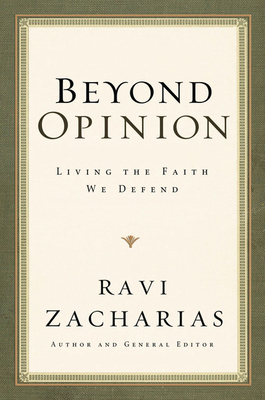 Beyond Opinion: Living the Faith We Defend by Ravi Zacharias