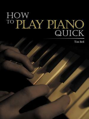 How to Play Piano Quick by Tim Bell