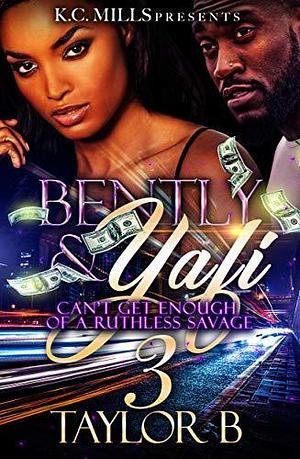 Bently & Yafi 3: Can't Get Enough Of A Ruthless Savage by Taylor B., Taylor B.