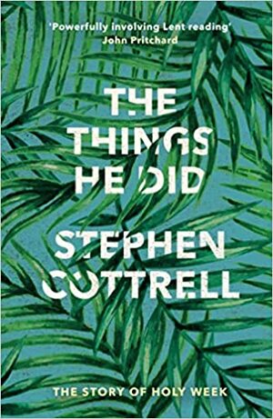 The Things He Did: The Story of Holy Week by Stephen Cottrell