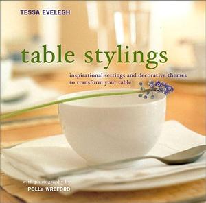 Table Stylings: Inspirational Settings and Decorative Themes to Transform Your Table by Tessa Evelegh