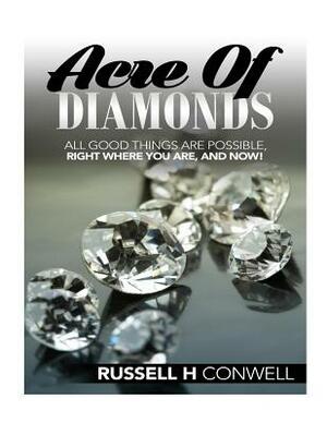 Acre of Diamonds by Russell H Conwell: Including His Life Achievements by Russell H. Conwell