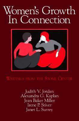 Women's Growth In Connection: Writings from the Stone Center by Irene P. Stiver, Janet L. Surrey, Jean Baker Miller, Alexandra G. Kaplan, Judith V. Jordan