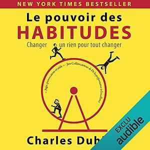 Le Pouvoir des Habitudes : Changer un rien pour tout changer by Charles Duhigg