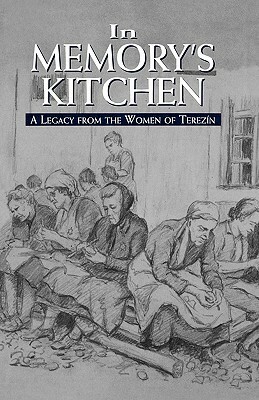 In Memory's Kitchen: A Legacy from the Women of Terezin by Cara De Silva