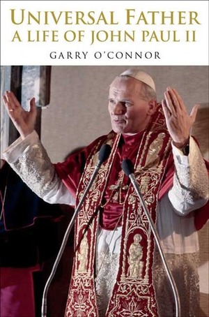 The Universal Father: A Life of John Paul II by Garry O'Connor