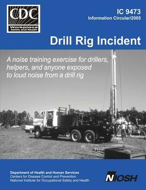Drill Rig Incident by Roberta a. Calhoun, National Institute for Occupational Sa, Centers for Disease Control and Preventi