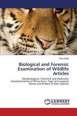 Biological and Forensic Examination of Wildlife Articles by Rina Singh, Singh Rina