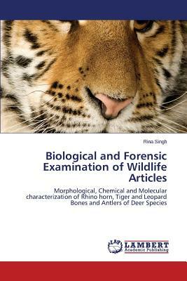 Biological and Forensic Examination of Wildlife Articles by Rina Singh, Rina Singh