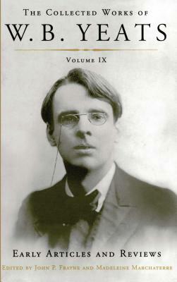 Collected Works of W.B. Yeats Volume IX: Early Articles and Reviews: Uncollected Articles and Reviews Written Between 1886 and 1900 by W.B. Yeats