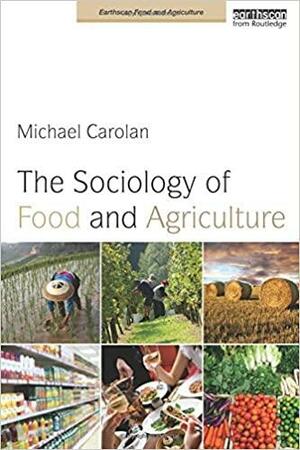The Sociology of Food and Agriculture by Michael S. Carolan