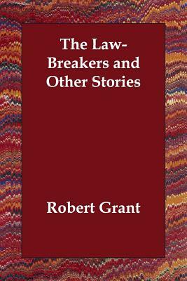 The Law-Breakers and Other Stories by Robert Grant