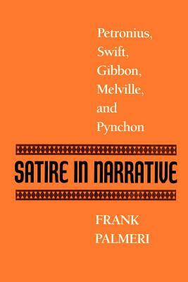 Satire in Narrative: Petronius, Swift, Gibbon, Melville, & Pynchon by Frank Palmeri