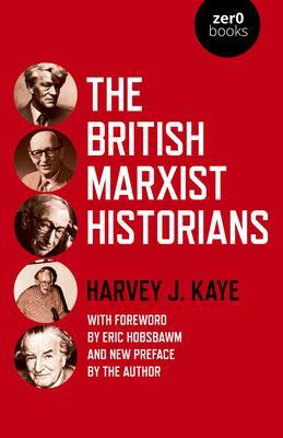 The British Marxist Historians by Harvey J. Kaye, Eric Hobsbawm