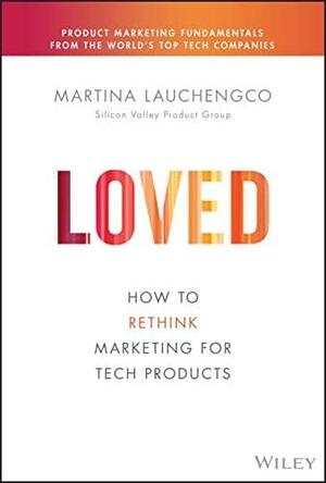 Loved: How to Market Tech Products Customers Adore by Martina Lauchengco