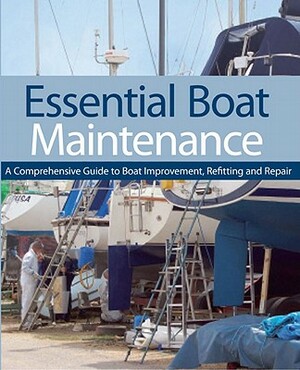Essential Boat Maintenance: A Comprehensive Guide to Boat Improvement, Refitting and Repair by Rupert Holmes, Pat Manley