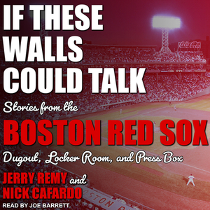 If These Walls Could Talk: Boston Red Sox by Sean McDonough, Jerry Remy, Nick Cafardo